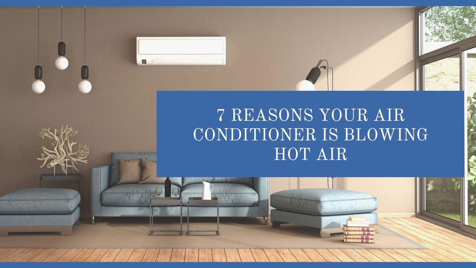 7 Reasons Your Air Conditioner Is Blowing Hot Air