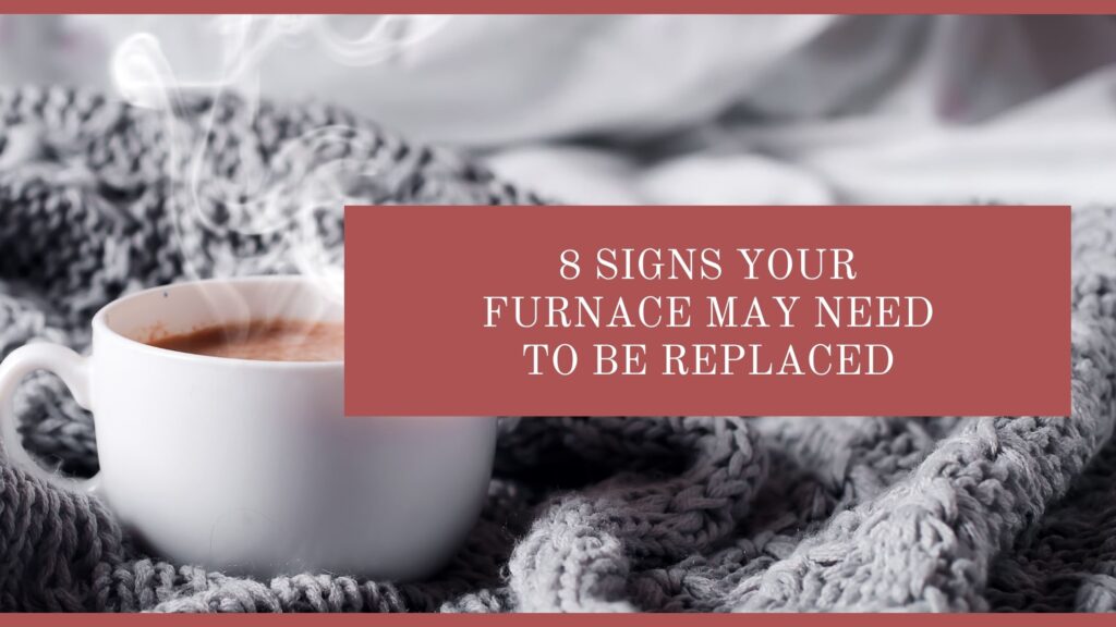 8 Signs Your Furnace May Need to Be Replaced