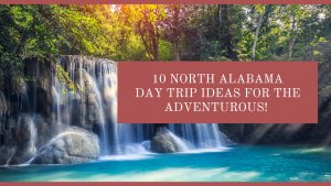 North Alabama Day Trip Ideas
