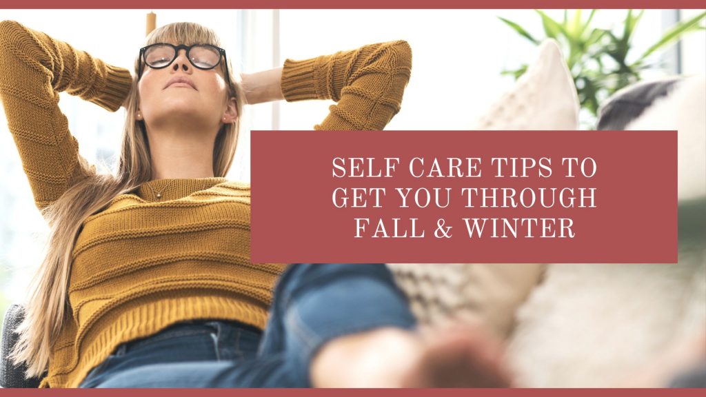 Self Care Tips to Get You Through Fall & Winter