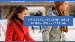 5 Winter Date Night Ideas In Madison County, AL