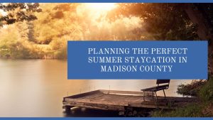 Planning the Perfect Summer Staycation In Madison County