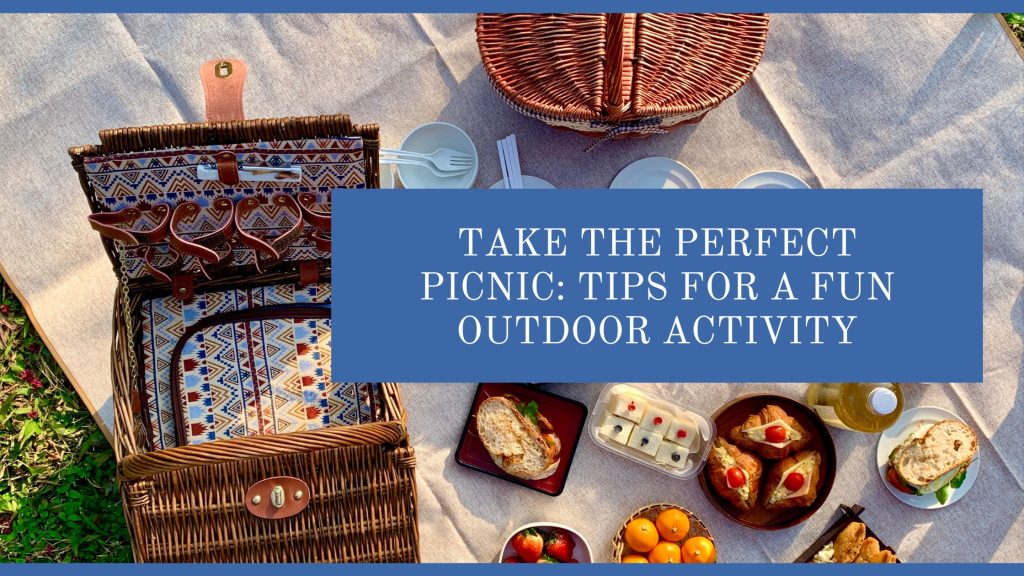 Take the Perfect Picnic: Tips for A Fun Outdoor Activity
