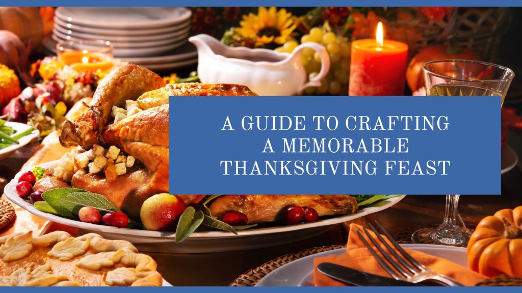 A Guide to Crafting a Memorable Thanksgiving Feast