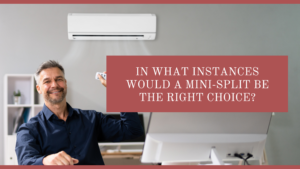 In What Instances Would a Mini-Split Be the Right Choice?