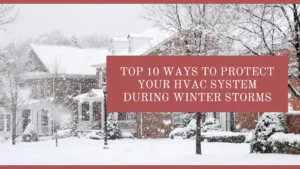 Top 10 Ways to Protect Your HVAC System During Winter Storms