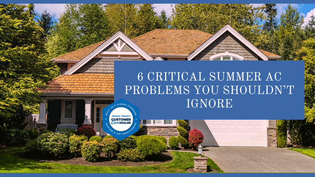 6 Critical Summer AC Problems You Shouldn’t Ignore